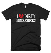Dirty Biker Design - I Love Dirty Biker Chicks T-Shirt